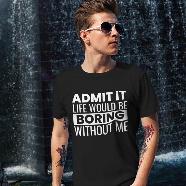 T-shirt Admit It Life Would Be Boring Without me (Créateur téléchargé)