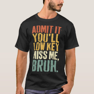 T-shirt Admit It Youll Low Key Miss Me Bruh Teacher Funny