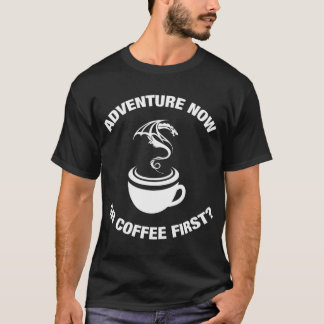 T-shirt Adventure Now Ou Café First Tabletop Adventurer