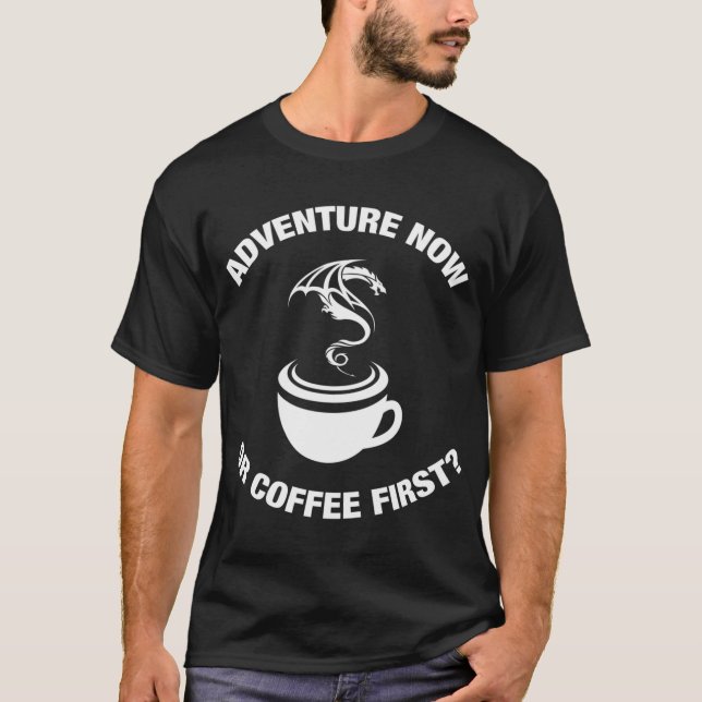 T-shirt Adventure Now Ou Café First Tabletop Adventurer (Devant)