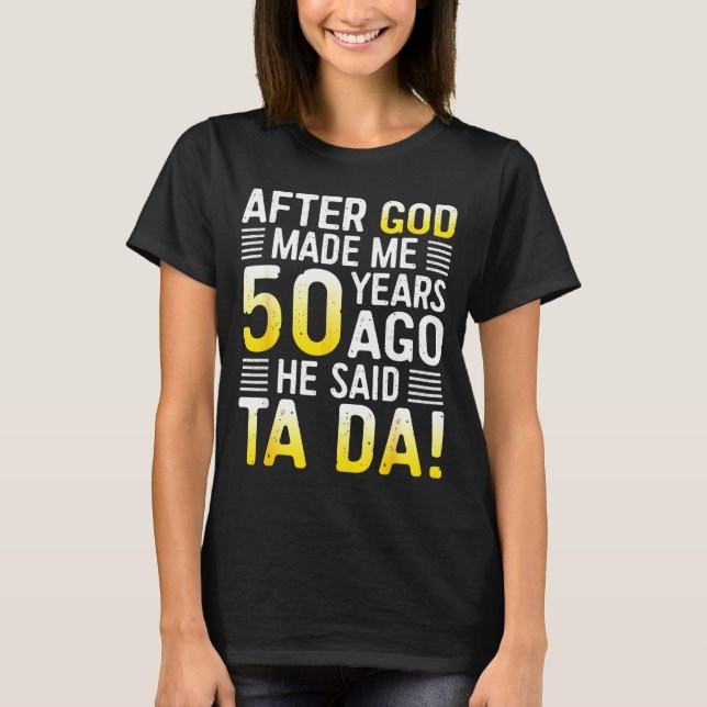 T-shirt After God Made Me 50 Years Ago He Said Ta Da 50th  (Devant)