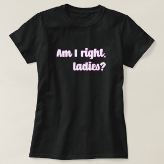 T-shirt Ai-Je Raison, Mesdames ? Message féministe