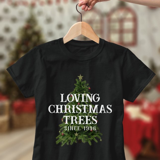 T-shirt Aimer les arbres de Noël depuis l'année personnali (I love christmas trees &I bet you do too. Just add the year since you been loving them and wear this)