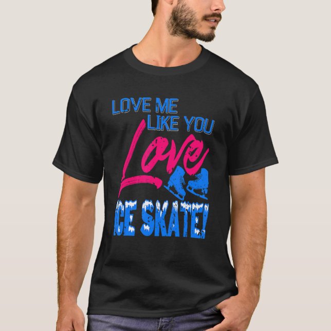T-shirt Aimez-Moi Comme Vous Aimez La Patinage Sur Glace P (Devant)