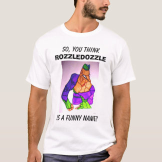 T-SHIRT AINSI, VOUS PENSEZ, ROZZLEDOZZLE, EST UN NOM DRÔLE