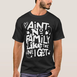 T-shirt Ain'T No Family Like The One I Got Funny Family Re