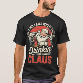 T-shirt Ain't No Laws When You're Drinkin' With Claus (1)-