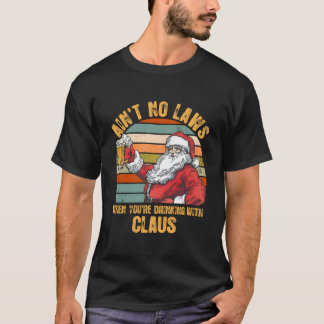 T-shirt Aint No Laws When You'Re Drinking With Claus
