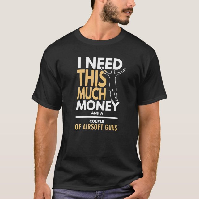 T-shirt Airsoft J'Ai Besoin D'Argent Et D'Armes Airsoft (Devant)
