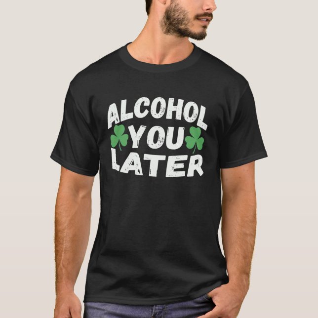 T-shirt Alcohol You Later Cute   St Patrick s Day (Devant)