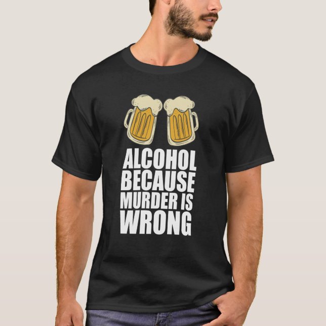 T-shirt Alcool Parce Que Le Meurtre Est Mal (Devant)
