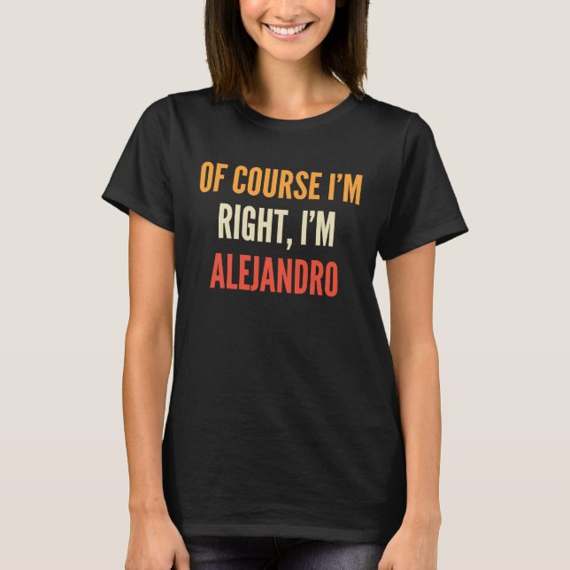 T-shirt Alejandro  Of Course I'm Right I'm Alejandro (Devant)