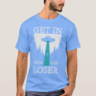 T-shirt Alien UFO Get in Loser Funny Abduction Men Women B