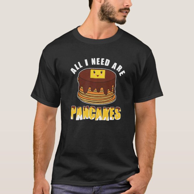 T-shirt All i need are Pancakes   cute Pancake  2 (Devant)
