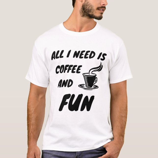 T-shirt All i need is coffee and fun (Devant)