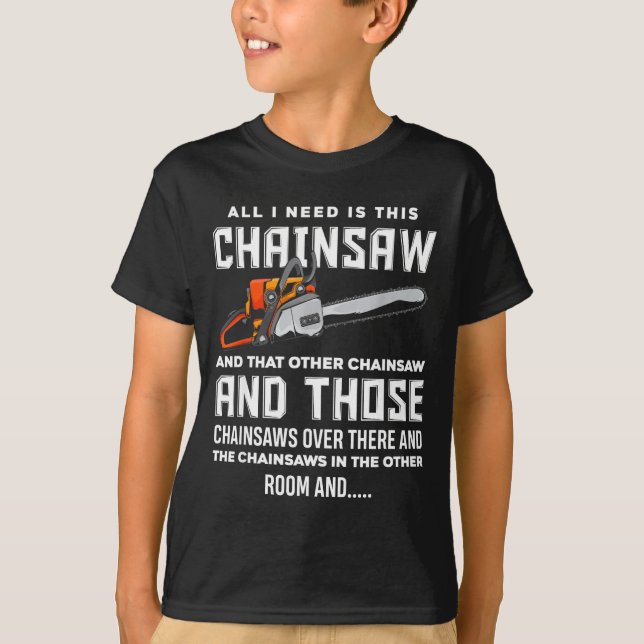 T-shirt All I Need Is This Chainsaw Funny Logger Chainsaws (Devant)