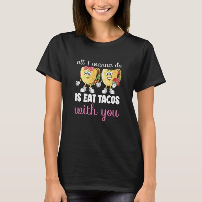 T-shirt All I Wanna Do  Valentine's Day Taco Eating Food C (Devant)