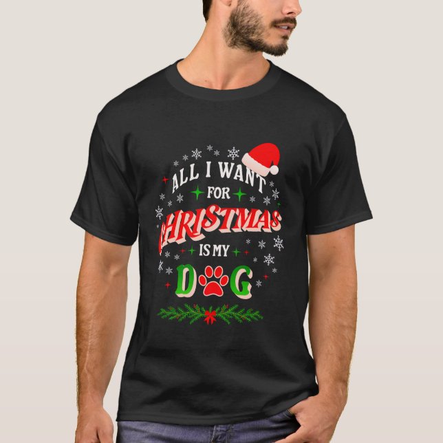 T-shirt All I Want for Christmas Is My Dog • Cute Holiday  (Devant)