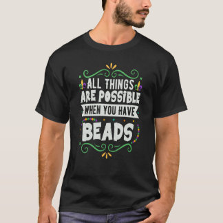 T-shirt All Things Are Possible When You Have Beads Mardi 