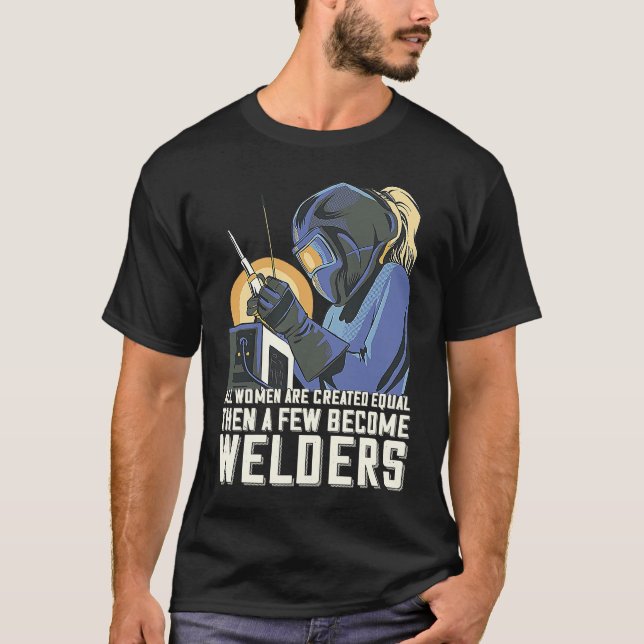 T-shirt All Women Are Created Equal Then A Few Become Weld (Devant)