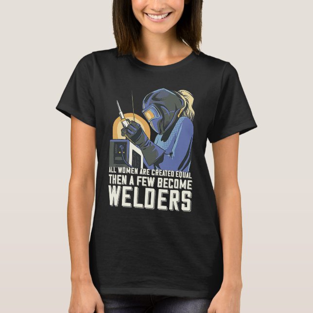 T-shirt All Women Are Created Equal Then A Few Become Weld (Devant)