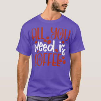 T-shirt All you need is coffee