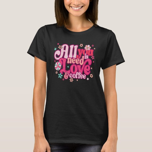 T-shirt All You Need Is Love and Coffee Valentines Day ret (Devant)