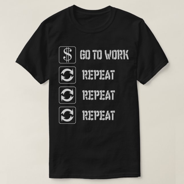 T-SHIRT ALLER AU TRAVAIL ET RÉPÉTER (Design devant)