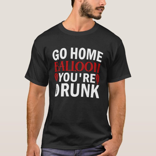 T-shirt Allez à la maison Ballons Vous êtes ivre Drunk Fun (Devant)