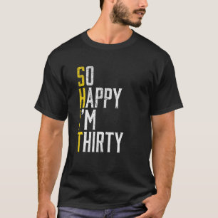 T-shirt Alors heureux je suis 30 - 30E Ans Gag drôle 30T