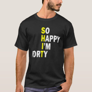 T-shirt Alors heureux je suis 40 ans 40 Ans Amusant 40e An