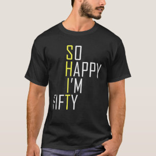 T-shirt Alors heureux je suis Cinquante Funny 50e Annivers