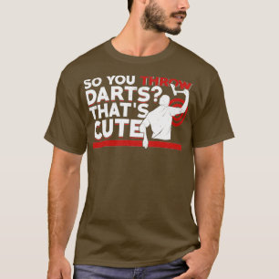 T-shirt Alors Vous Jetez Des fléchettes Thatx27s mignonne