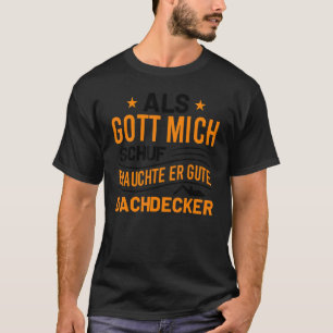 T-shirt Als Gott Mich Schuf Brauchte Er Gute Dachdecker