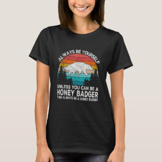 T-shirt Always Be A Honey Badger   Badger Quote Retro