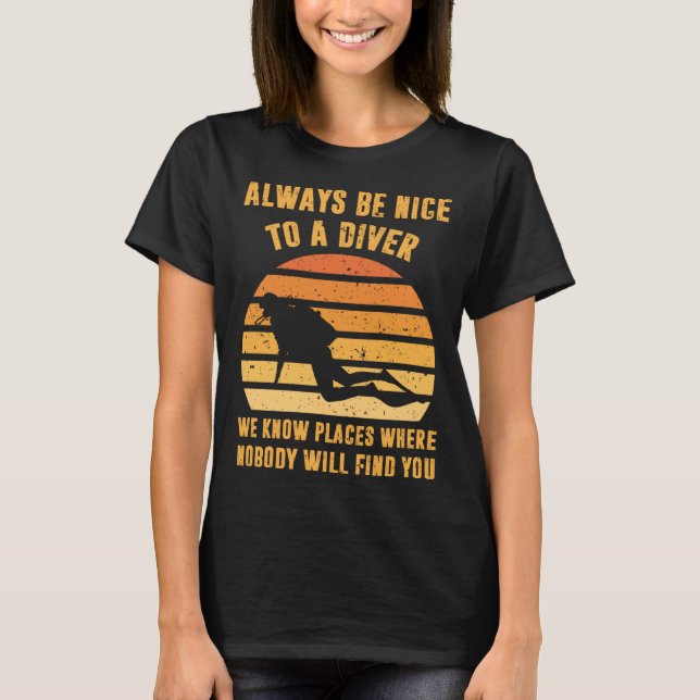 T-shirt Always Be Nice To a Diver  Scuba Diving Dive (Devant)