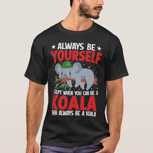 T-shirt Always Be Yourself Except When You Can Be A Koala  (Devant)