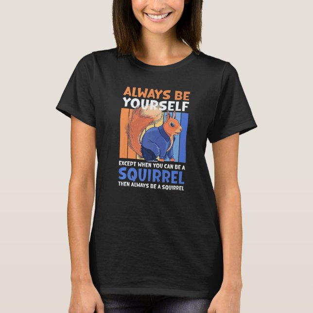 T-shirt Always be yourself except when you can be a Squirr (Devant)