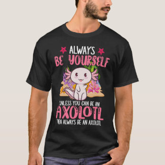T-shirt Always Be Yourself Funny Axolotl Lover Girls Teens