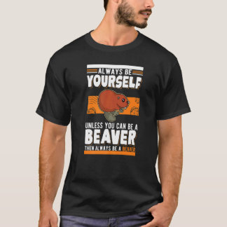 T-shirt Always be yourself Unless you can be a Beavers