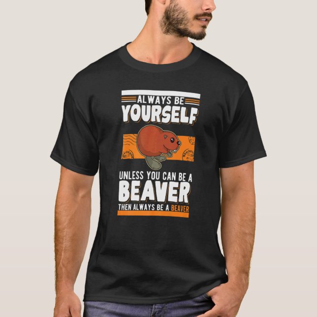 T-shirt Always be yourself Unless you can be a Beavers   (Devant)