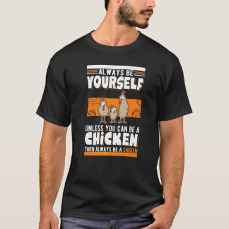 T-shirt Always be yourself Unless you can be a Chicken  