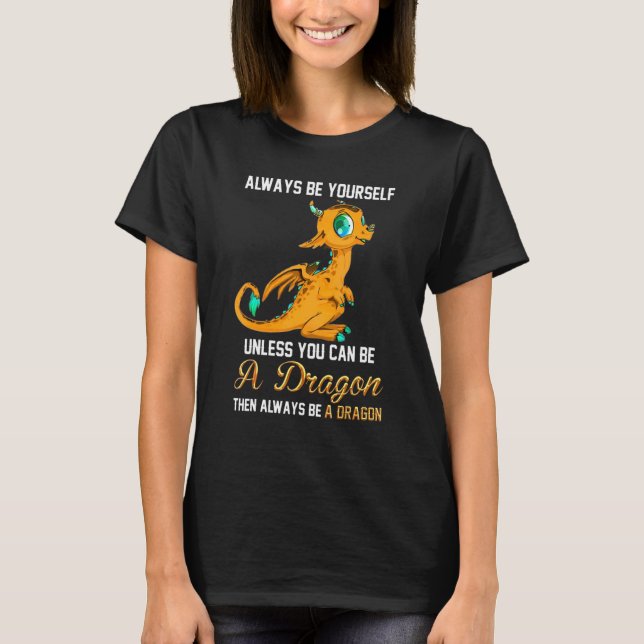 T-shirt Always Be Yourself Unless You Can Be A Dragon (Devant)