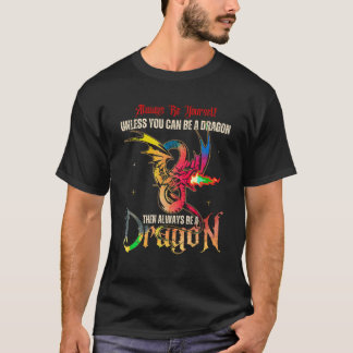 T-shirt Always Be Yourself Unless You Can Be A Dragon