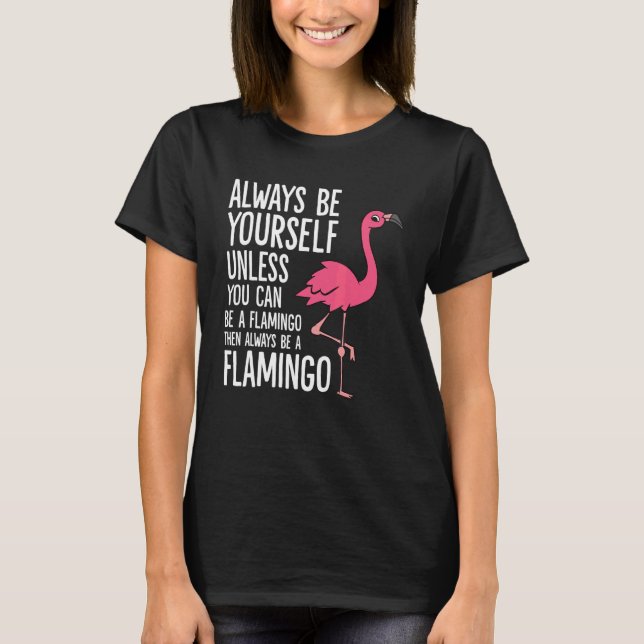 T-shirt Always Be Yourself Unless You Can Be A Flamingo (Devant)
