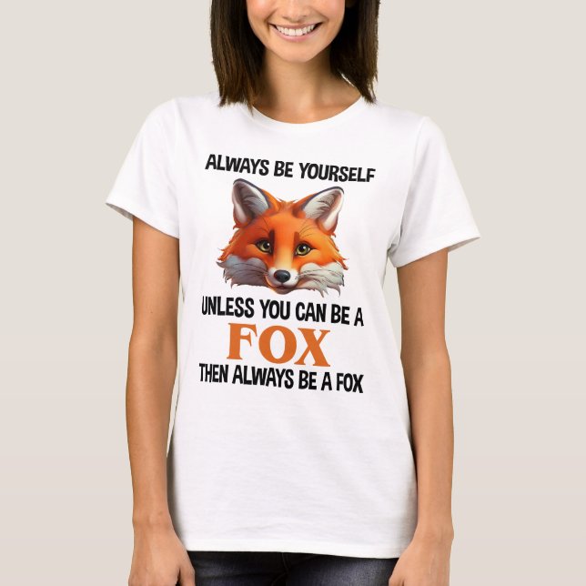 T-shirt Always Be Yourself Unless You Can Be A Fox (Devant)