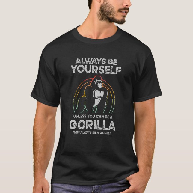 T-shirt Always Be Yourself Unless You Can Be A Gorilla (Devant)