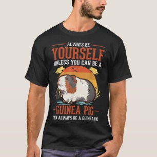 T-shirt Always Be Yourself Unless You Can Be A Guinée Pig