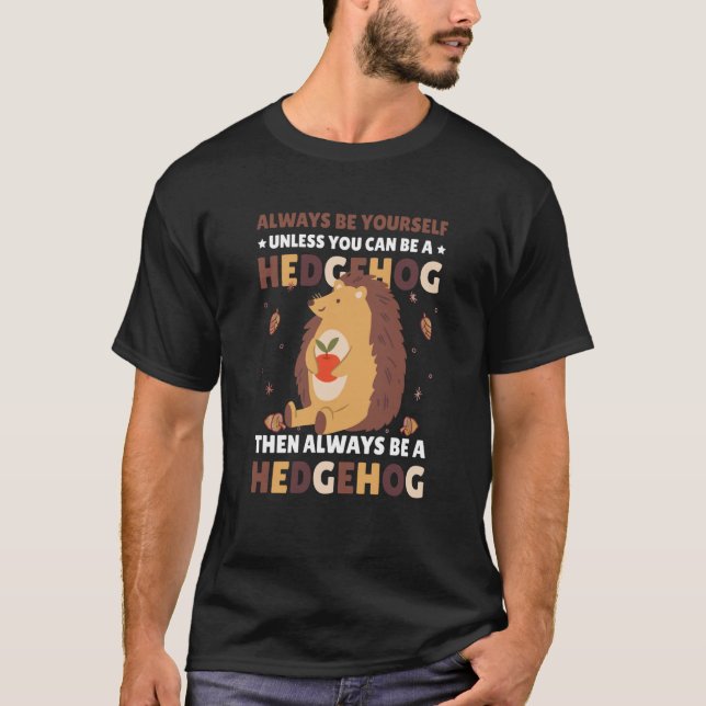 T-shirt Always be Yourself unless you can be a Hedgehog  3 (Devant)