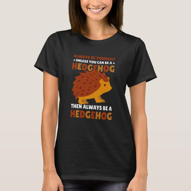 T-shirt Always be Yourself unless you can be a Hedgehog  7 (Devant)